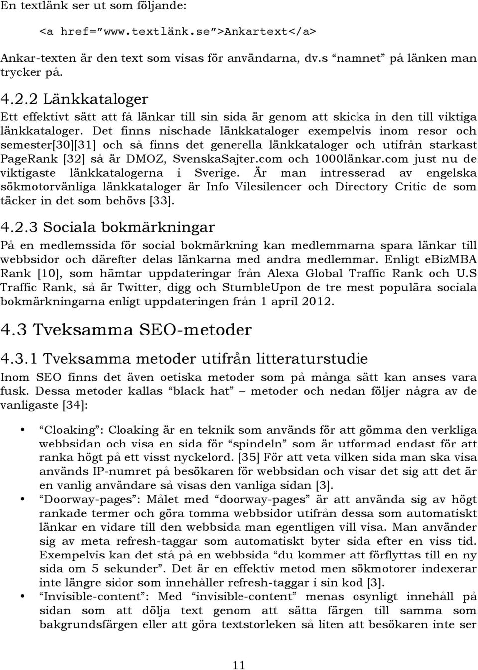 Det finns nischade länkkataloger exempelvis inom resor och semester[30][31] och så finns det generella länkkataloger och utifrån starkast PageRank [32] så är DMOZ, SvenskaSajter.com och 1000länkar.