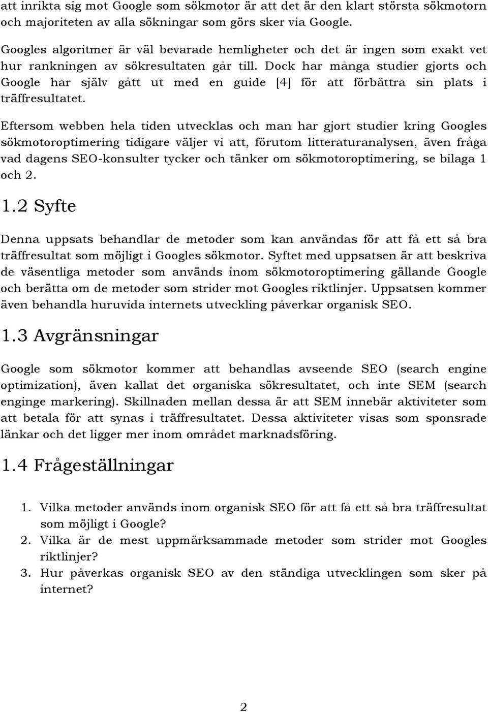 Dock har många studier gjorts och Google har själv gått ut med en guide [4] för att förbättra sin plats i träffresultatet.