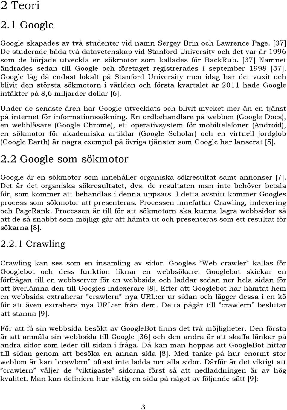 [37] Namnet ändrades sedan till Google och företaget registrerades i september 1998 [37].