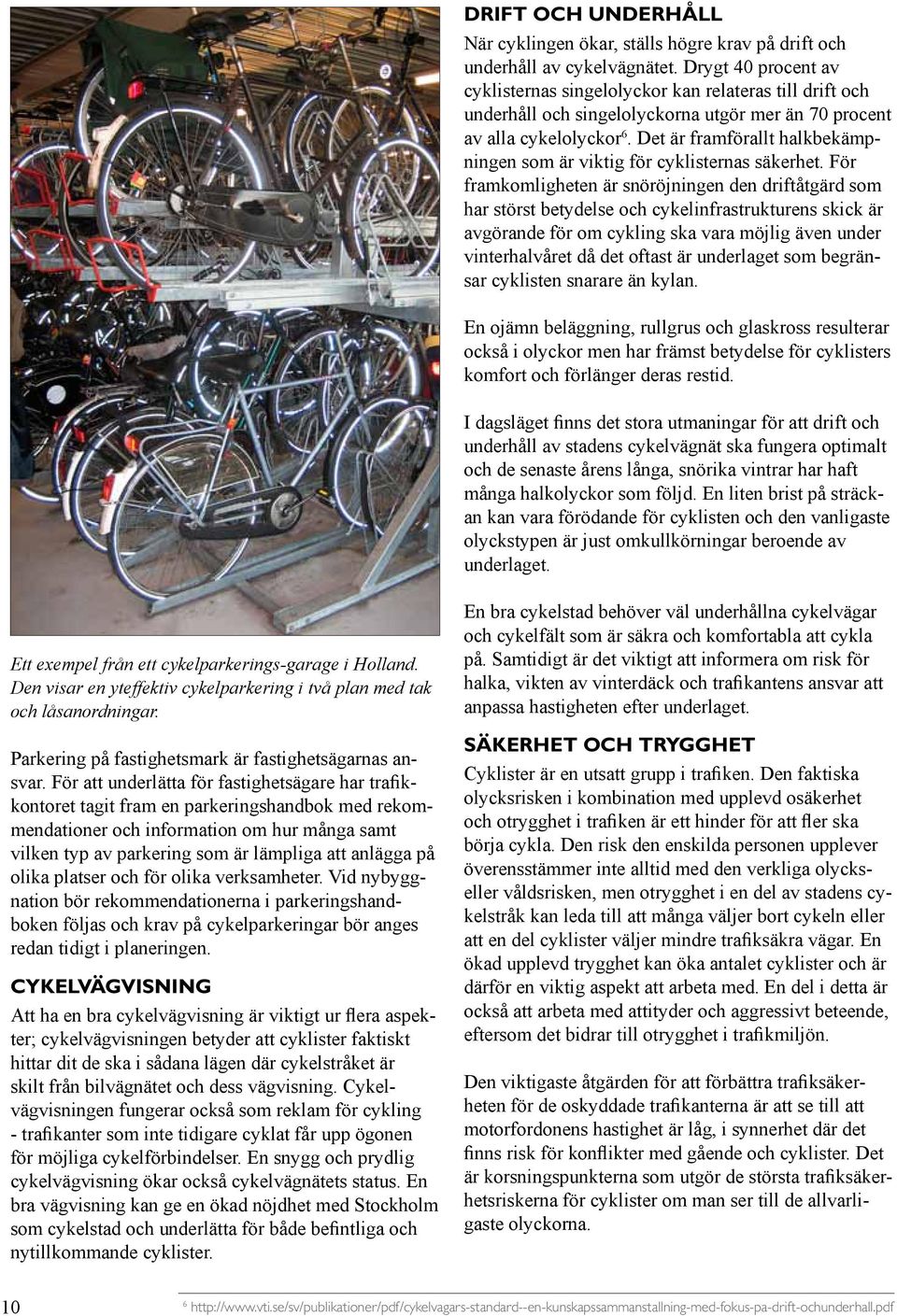 Det är framförallt halkbekämpningen som är viktig för cyklisternas säkerhet.