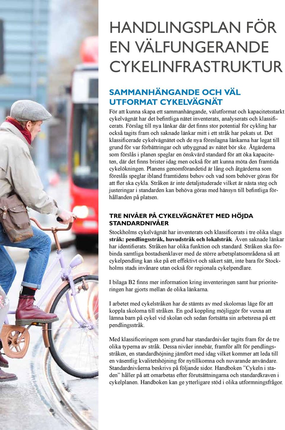 Det klassificerade cykelvägnätet och de nya föreslagna länkarna har legat till grund för var förbättringar och utbyggnad av nätet bör ske.