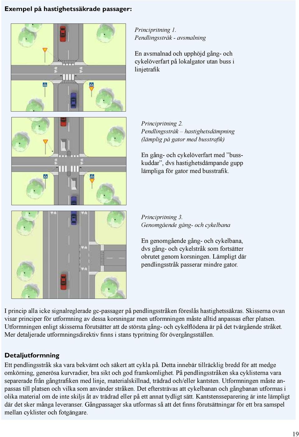 Genomgående gång- och cykelbana En genomgående gång- och cykelbana, dvs gång- och cykelstråk som fortsätter obrutet genom korsningen. Lämpligt där pendlingsstråk passerar mindre gator.