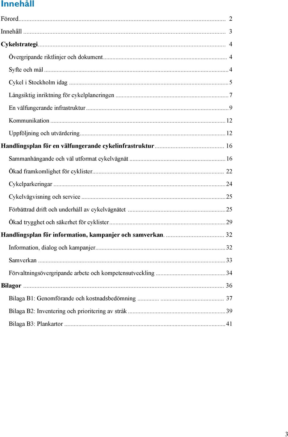 ..16 Ökad framkomlighet för cyklister... 22 Cykelparkeringar...24 Cykelvägvisning och service...25 Förbättrad drift och underhåll av cykelvägnätet...25 Ökad trygghet och säkerhet för cyklister.