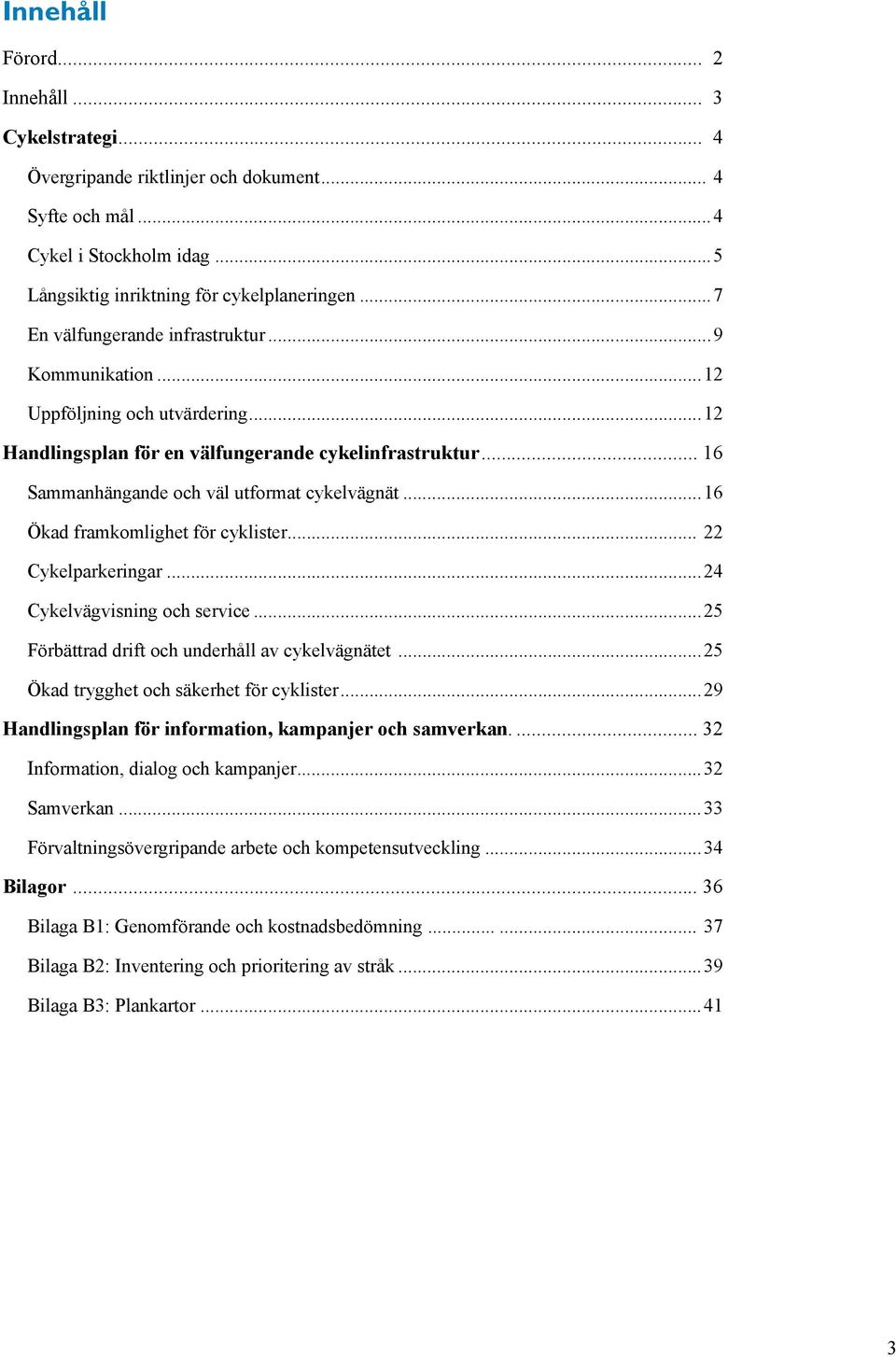 ..16 Ökad framkomlighet för cyklister... 22 Cykelparkeringar...24 Cykelvägvisning och service...25 Förbättrad drift och underhåll av cykelvägnätet...25 Ökad trygghet och säkerhet för cyklister.