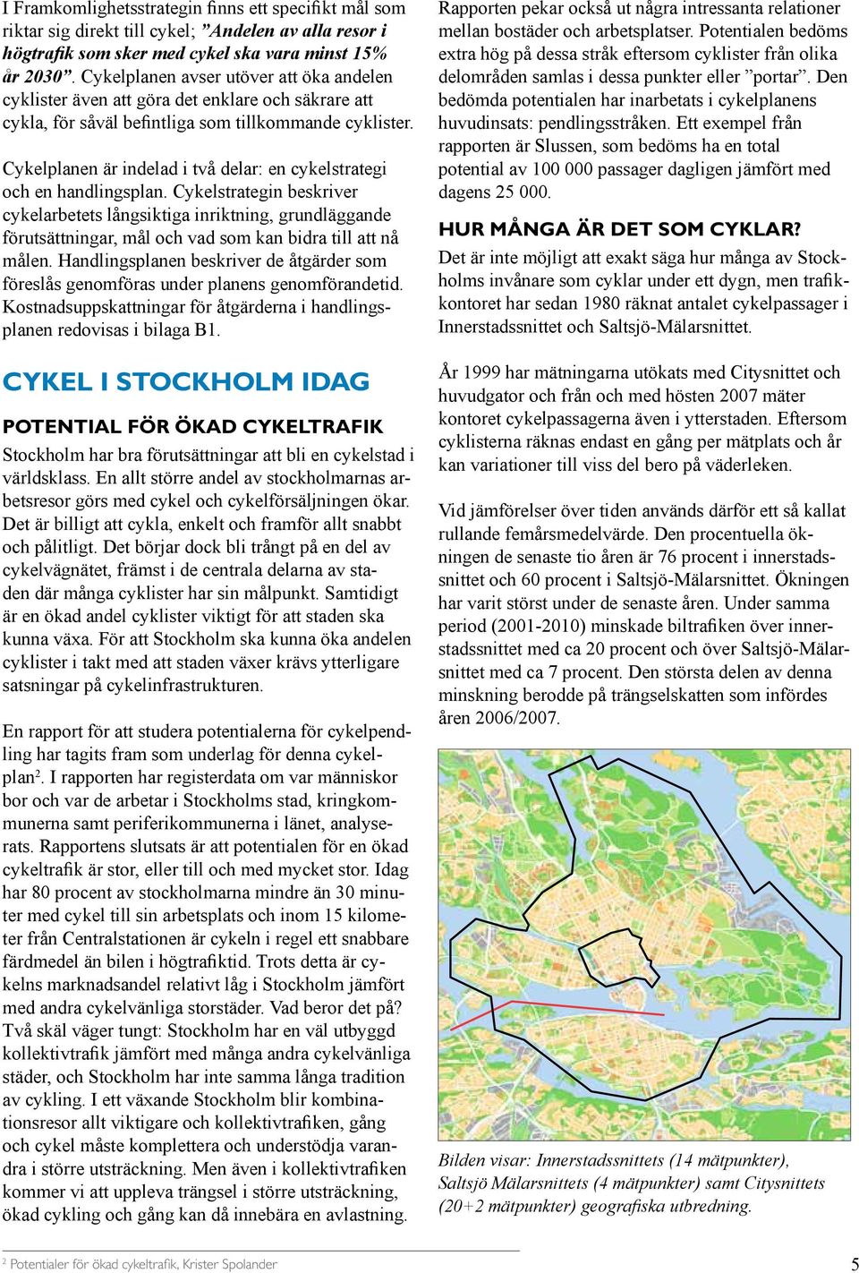 Cykelplanen är indelad i två delar: en cykelstrategi och en handlingsplan.