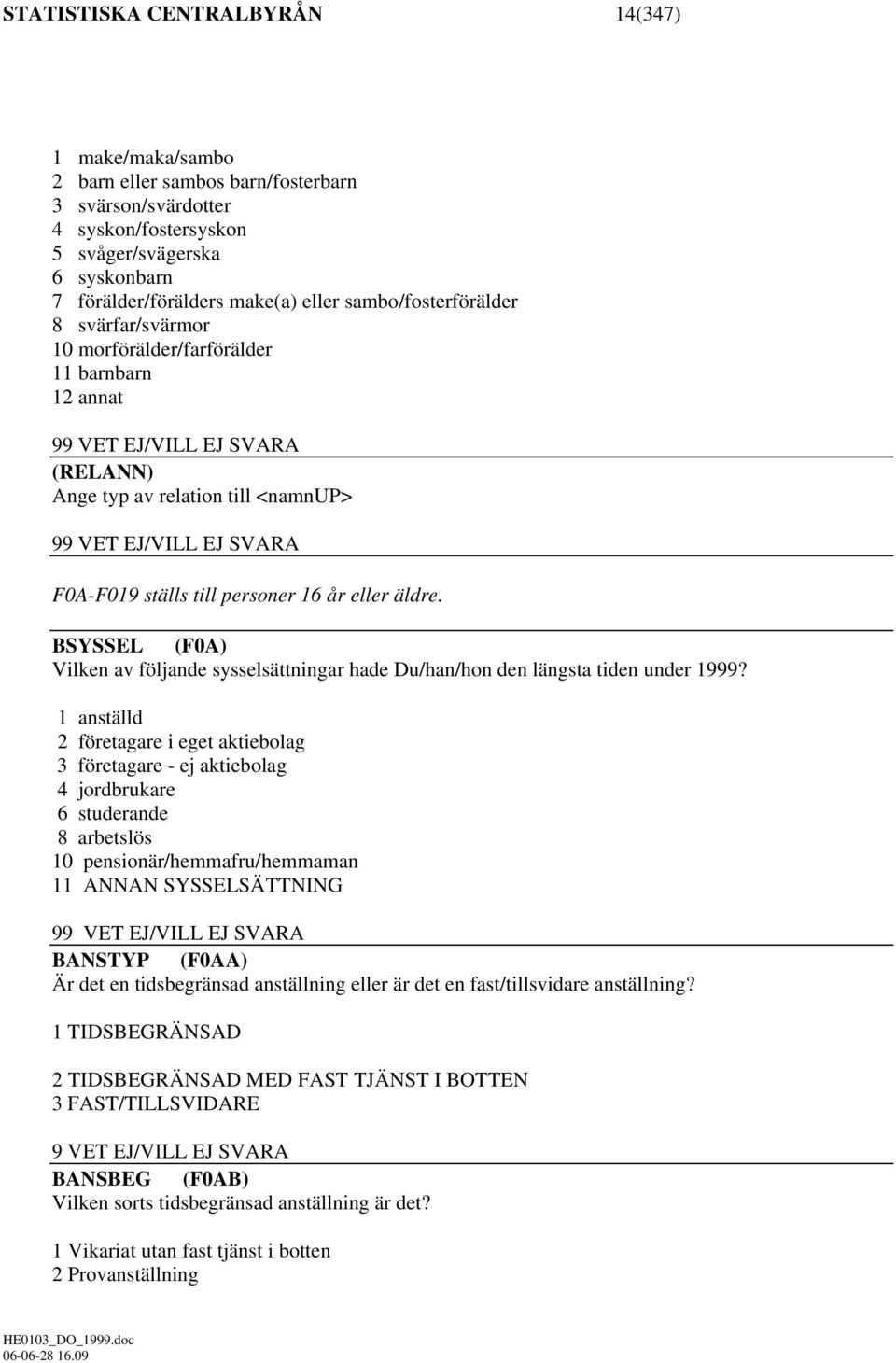 personer 16 år eller äldre. BSYSSEL (F0A) Vilken av följande sysselsättningar hade Du/han/hon den längsta tiden under 1999?