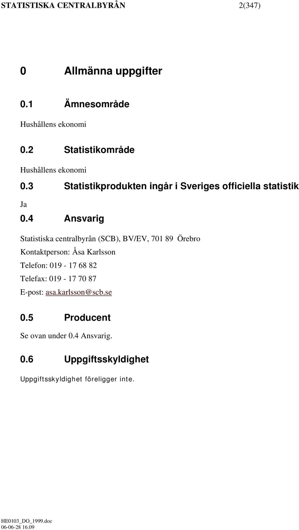 4 Ansvarig Statistiska centralbyrån (SCB), BV/EV, 701 89 Örebro Kontaktperson: Åsa Karlsson Telefon: 019-17 68 82