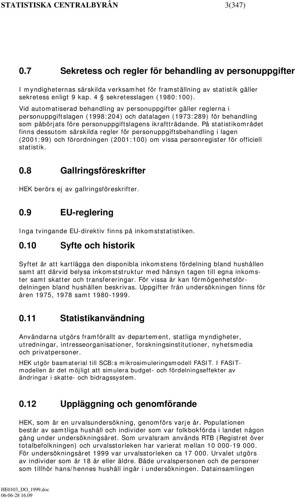 Vid automatiserad behandling av personuppgifter gäller reglerna i personuppgiftslagen (1998:204) och datalagen (1973:289) för behandling som påbörjats före personuppgiftslagens ikraftträdande.