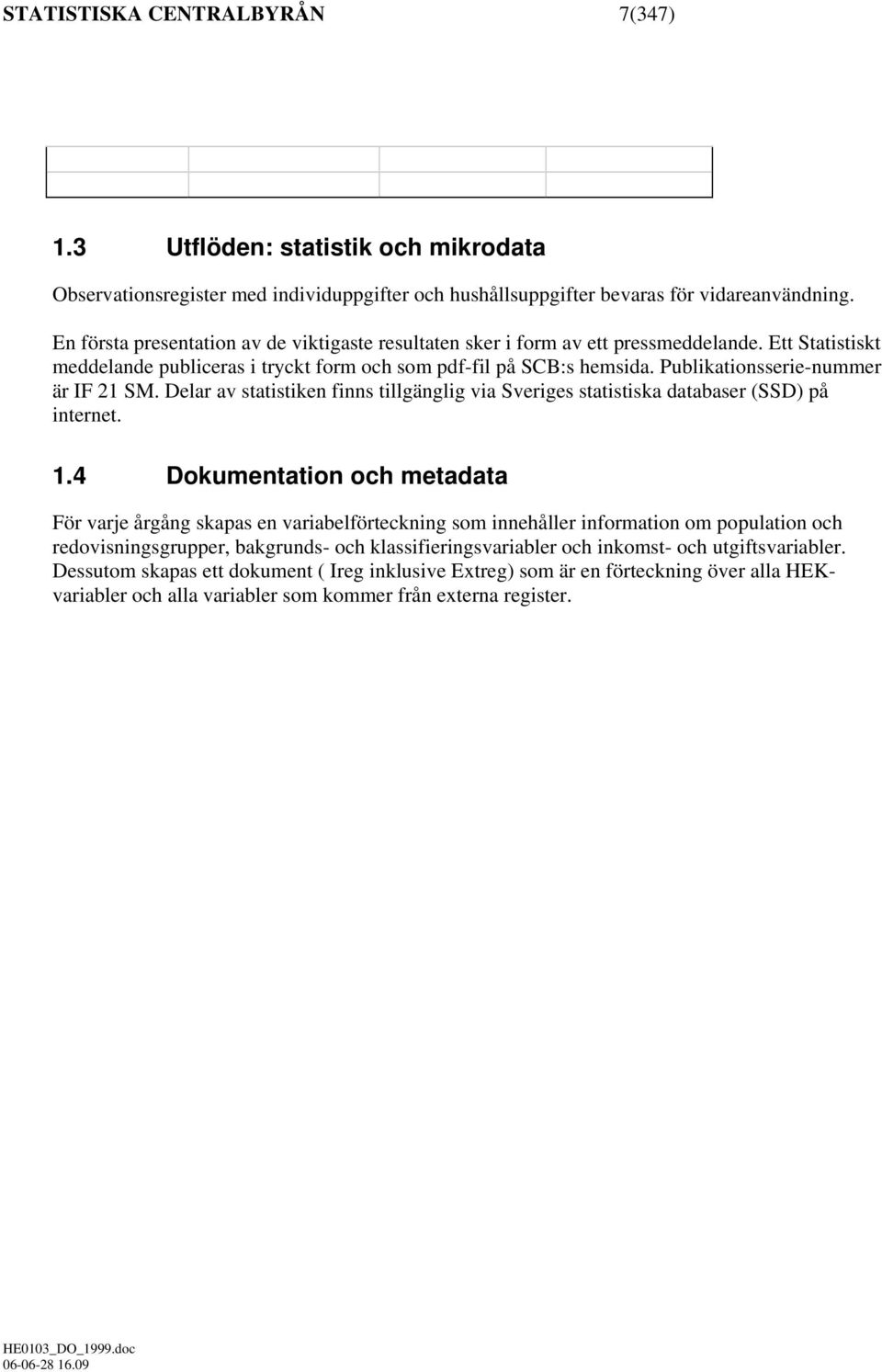 Publikationsserie-nummer är IF 21 SM. Delar av statistiken finns tillgänglig via Sveriges statistiska databaser (SSD) på internet. 1.