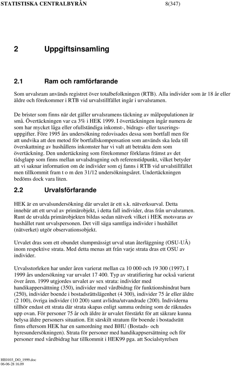 Övertäckningen var ca 3% i HEK 1999. I övertäckningen ingår numera de som har mycket låga eller ofullständiga inkomst-, bidrags- eller taxeringsuppgifter.