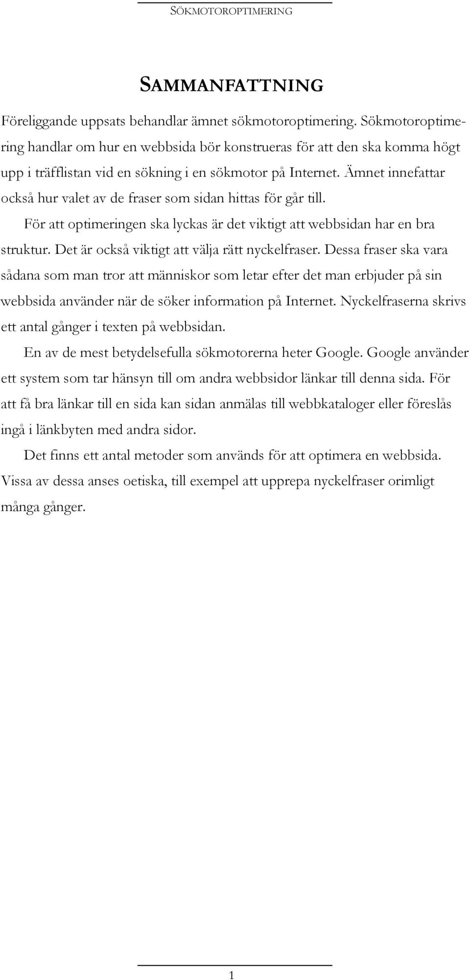 Ämnet innefattar också hur valet av de fraser som sidan hittas för går till. För att optimeringen ska lyckas är det viktigt att webbsidan har en bra struktur.