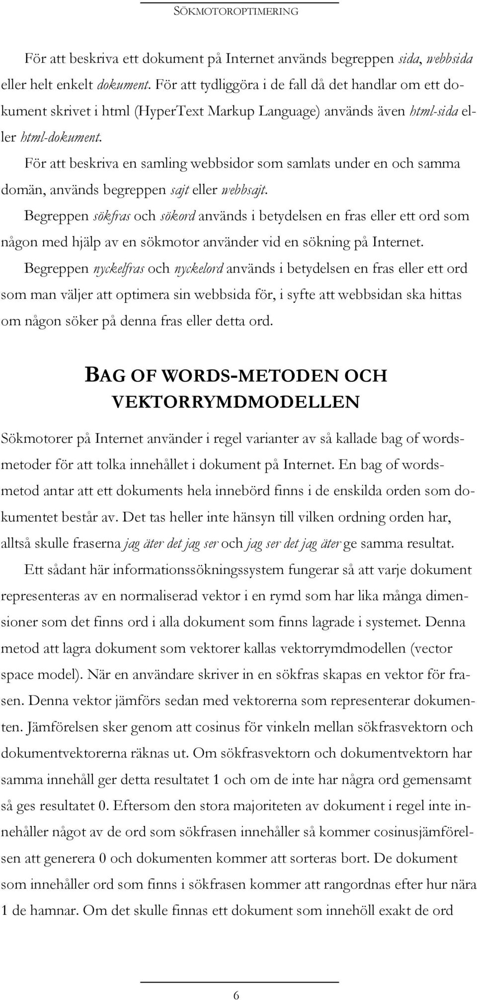 För att beskriva en samling webbsidor som samlats under en och samma domän, används begreppen sajt eller webbsajt.