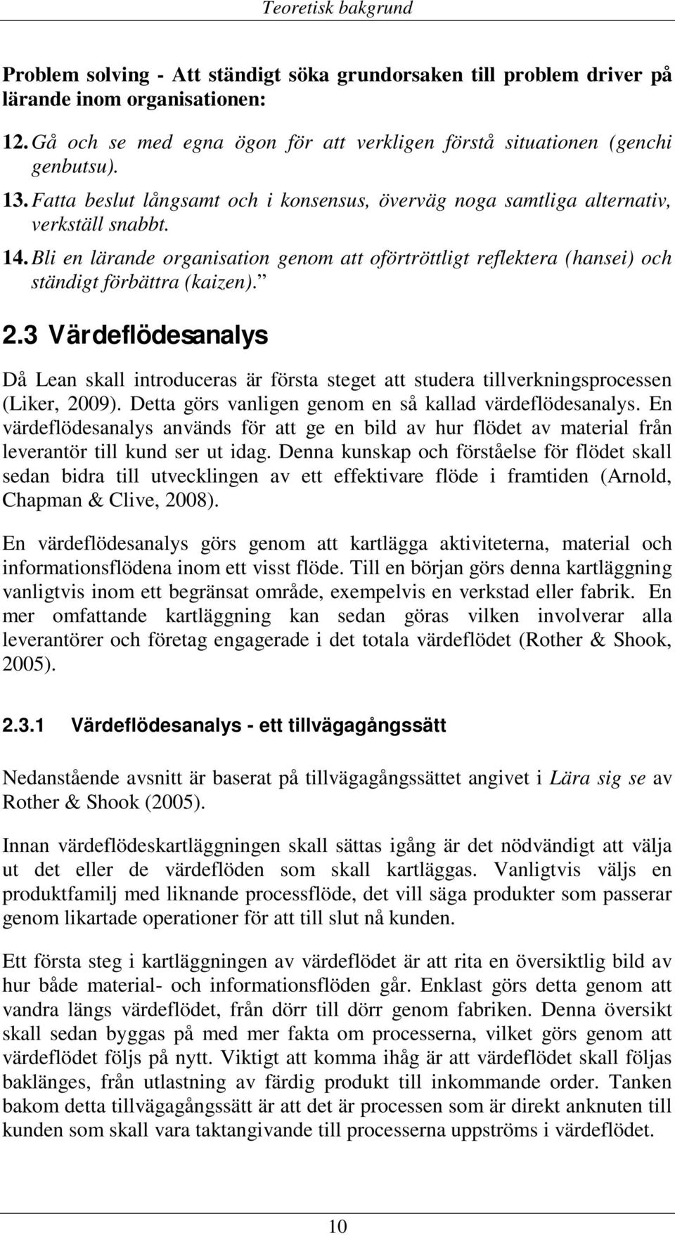 Bli en lärande organisation genom att oförtröttligt reflektera (hansei) och ständigt förbättra (kaizen). 2.