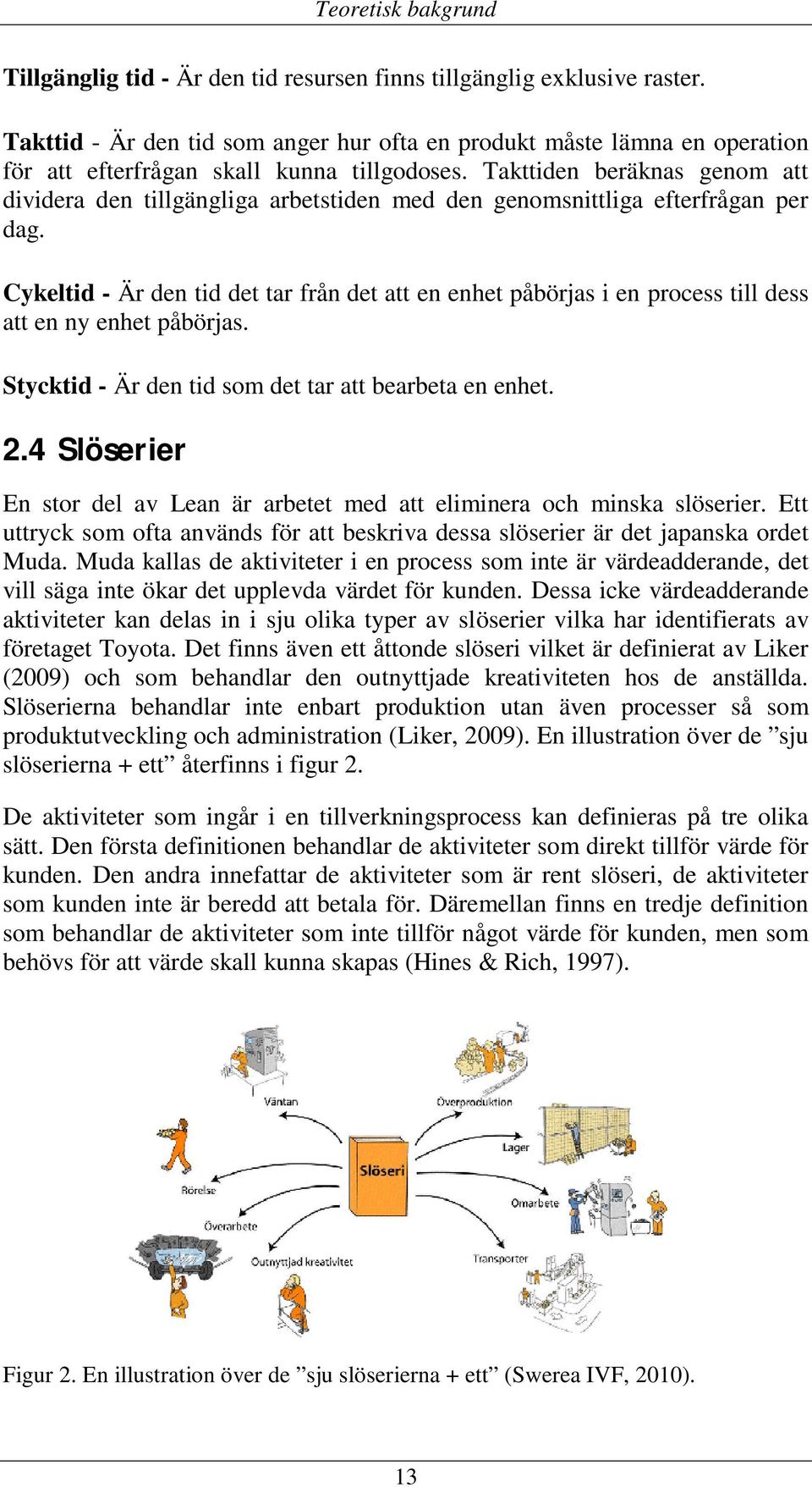 Takttiden beräknas genom att dividera den tillgängliga arbetstiden med den genomsnittliga efterfrågan per dag.