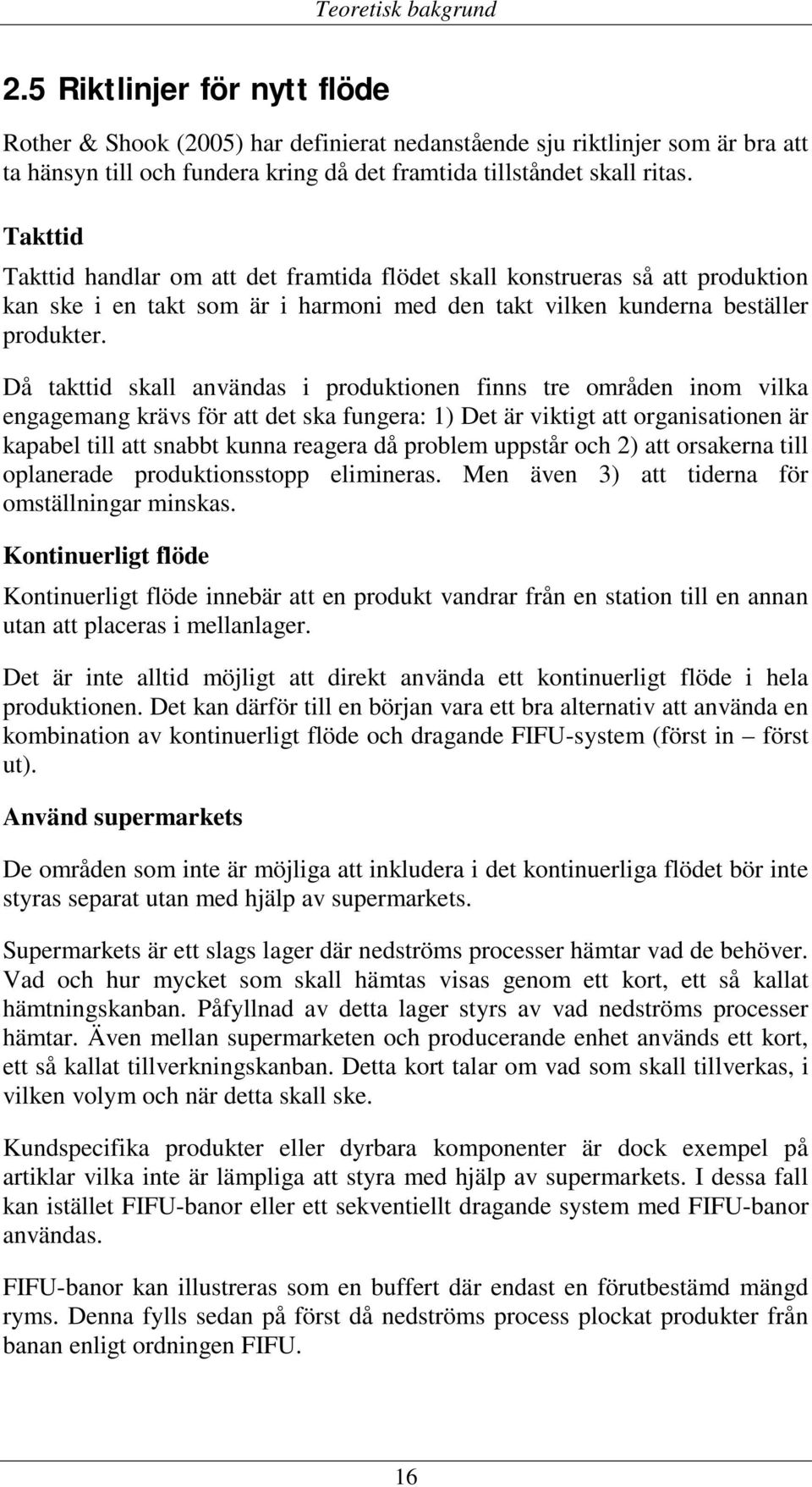 Takttid Takttid handlar om att det framtida flödet skall konstrueras så att produktion kan ske i en takt som är i harmoni med den takt vilken kunderna beställer produkter.