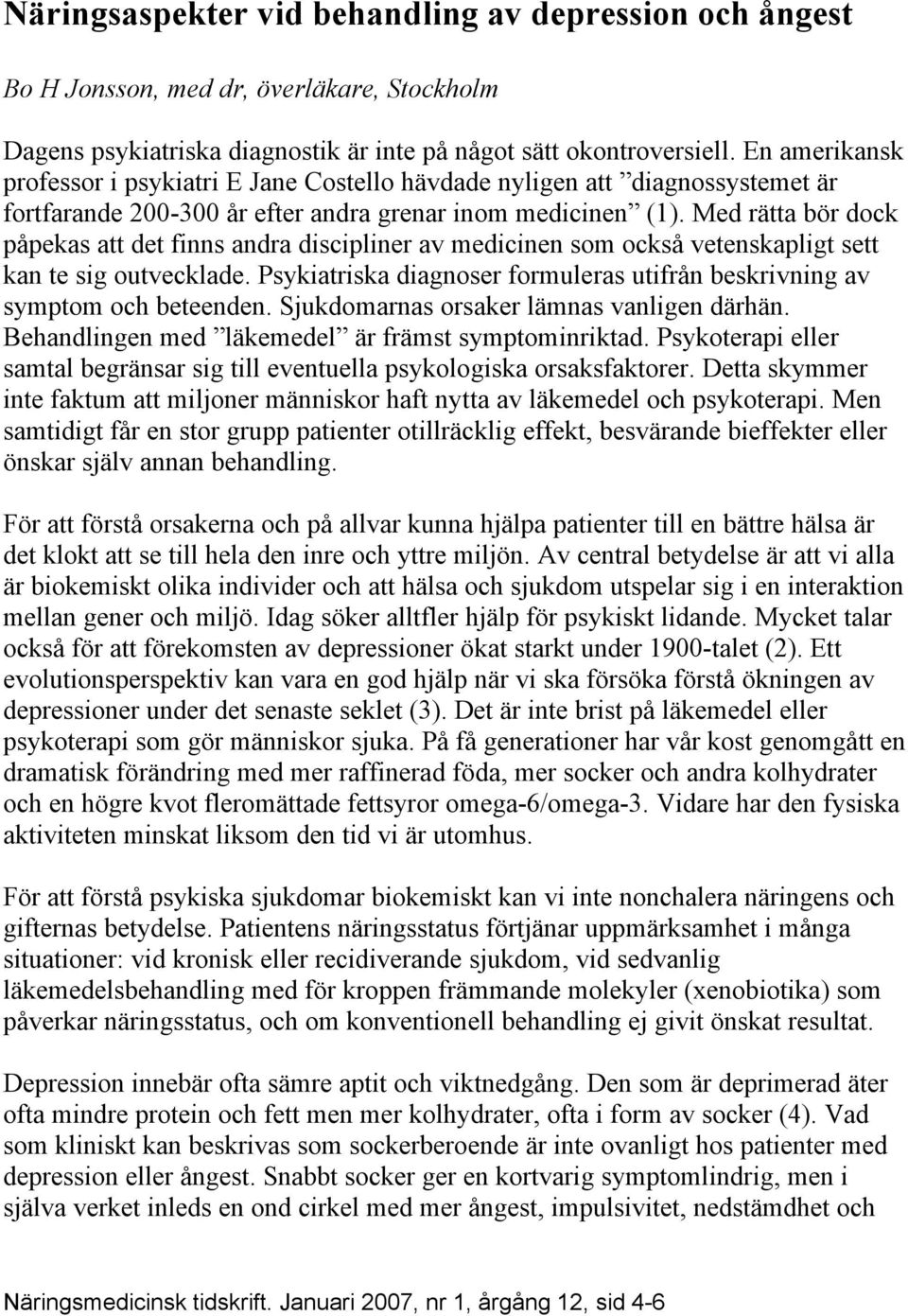 Med rätta bör dock påpekas att det finns andra discipliner av medicinen som också vetenskapligt sett kan te sig outvecklade.