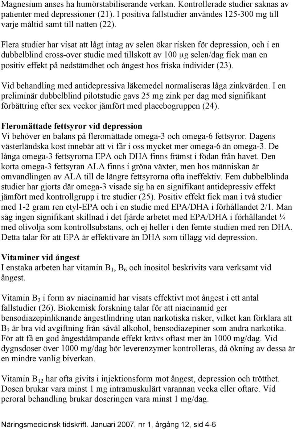 ångest hos friska individer (23). Vid behandling med antidepressiva läkemedel normaliseras låga zinkvärden.