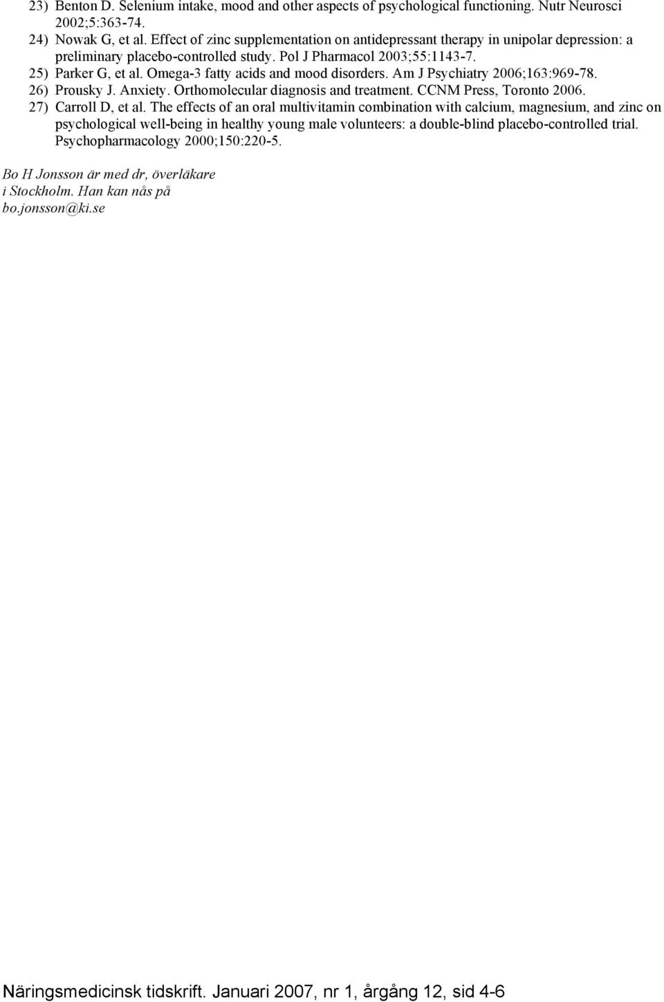Omega-3 fatty acids and mood disorders. Am J Psychiatry 2006;163:969-78. 26) Prousky J. Anxiety. Orthomolecular diagnosis and treatment. CCNM Press, Toronto 2006. 27) Carroll D, et al.