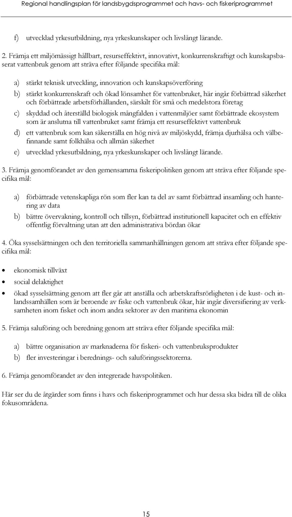 innovation och kunskapsöverföring b) stärkt konkurrenskraft och ökad lönsamhet för vattenbruket, här ingår förbättrad säkerhet och förbättrade arbetsförhållanden, särskilt för små och medelstora