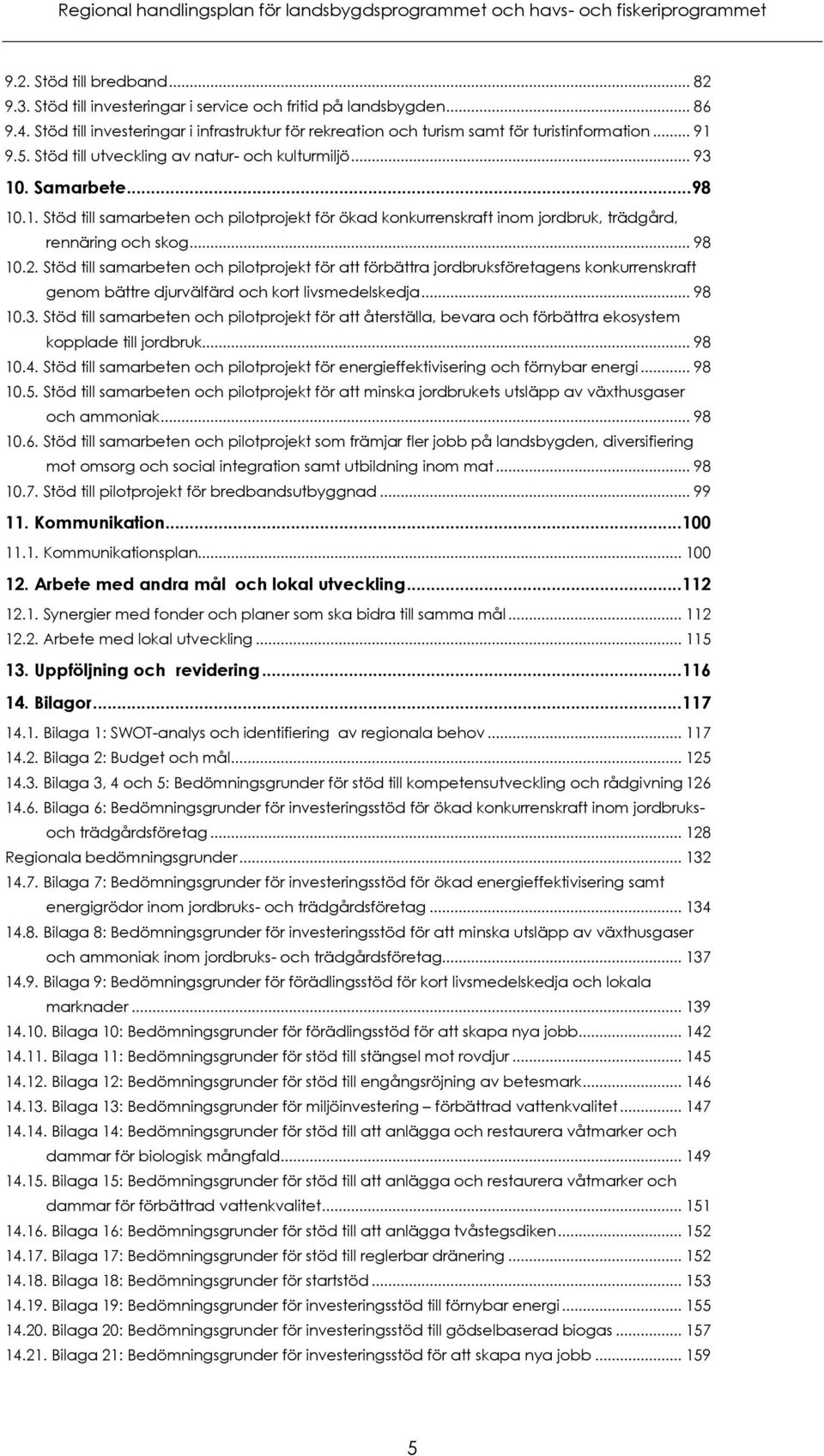 .. 98 10.2. Stöd till samarbeten och pilotprojekt för att förbättra jordbruksföretagens konkurrenskraft genom bättre djurvälfärd och kort livsmedelskedja... 98 10.3.