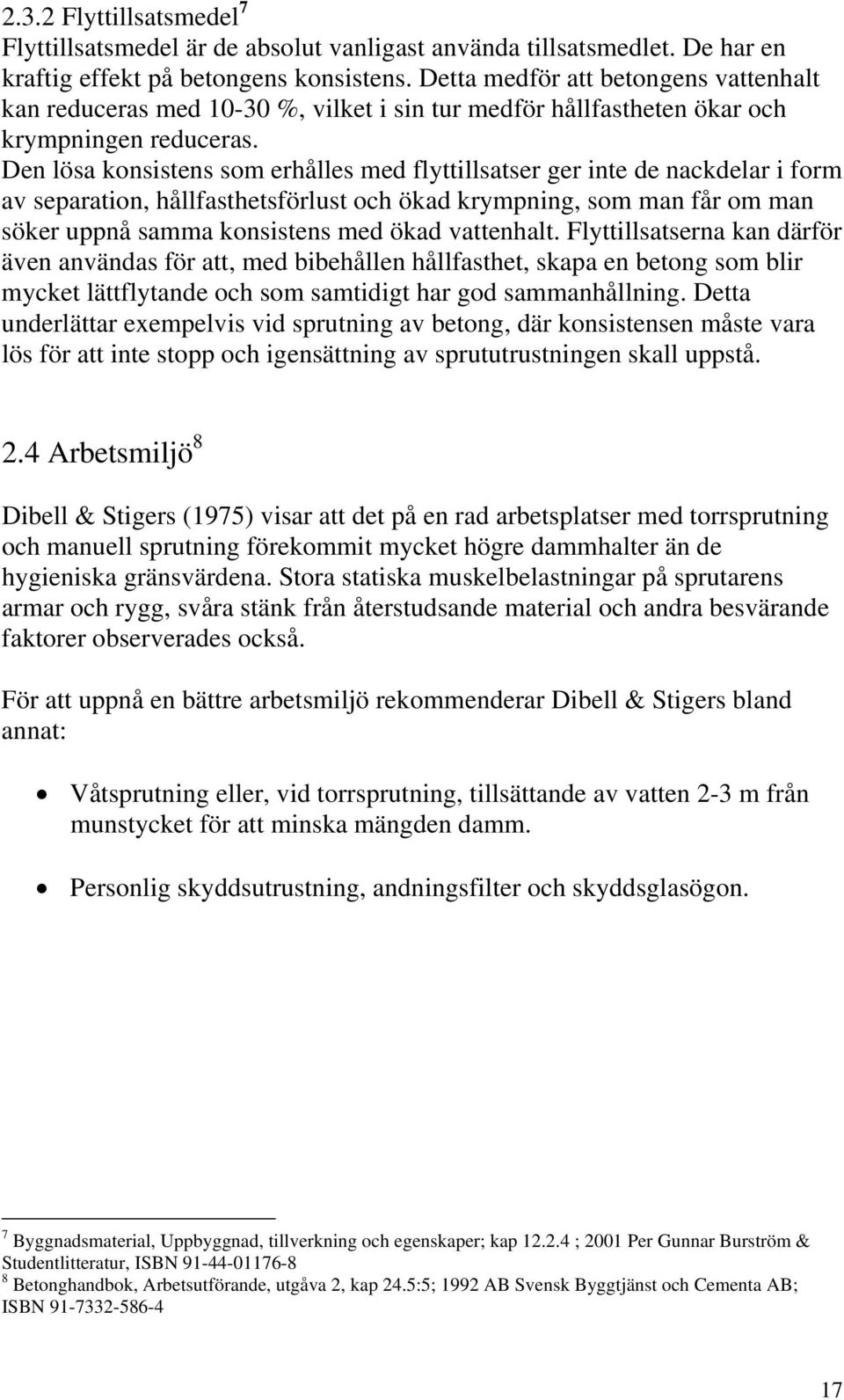 Den lösa konsistens som erhålles med flyttillsatser ger inte de nackdelar i form av separation, hållfasthetsförlust och ökad krympning, som man får om man söker uppnå samma konsistens med ökad