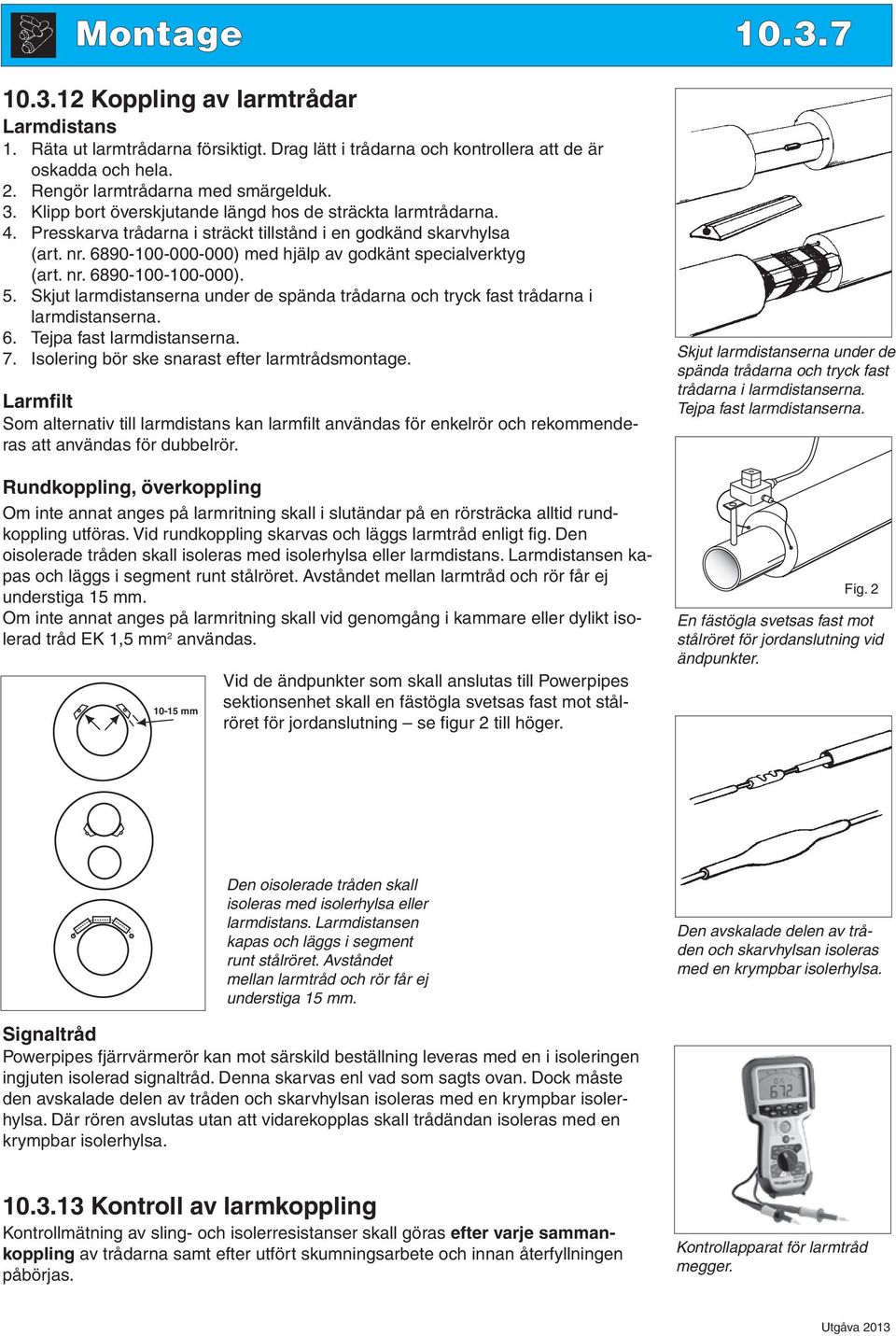 nr. 6890-100-100-000). 5. Skjut larmdistanserna under de spända trådarna och tryck fast trådarna i larmdistanserna. 6. Tejpa fast larmdistanserna. 7. Isolering bör ske snarast efter larmtrådsmontage.