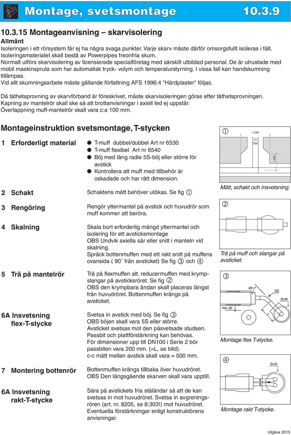 De är utrustade med mobil maskinspruta som har automatisk tryck- volym och temperaturstyrning. I vissa fall kan handskumning tillämpas.