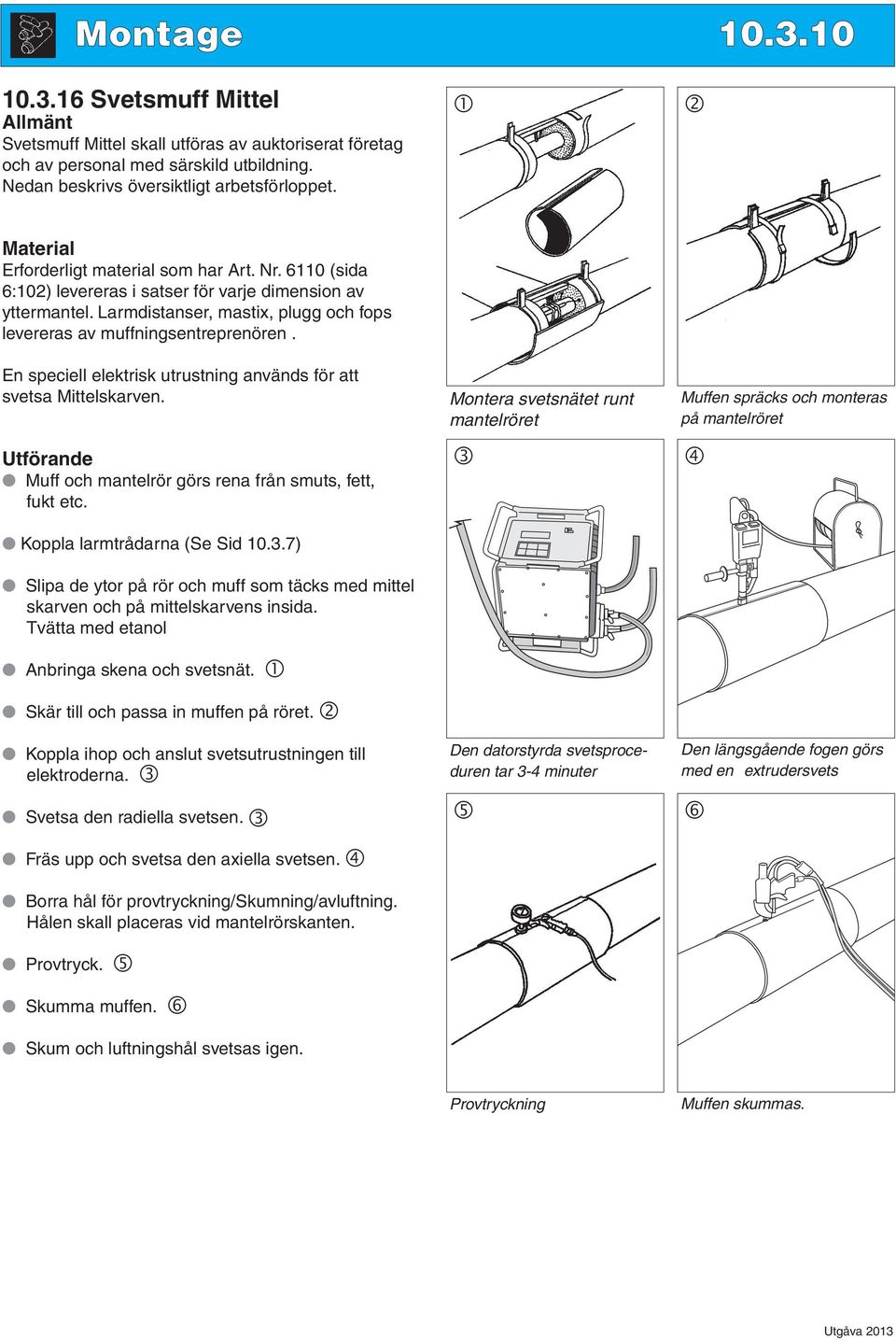 En speciell elektrisk utrustning används för att svetsa Mittelskarven. Utförande Muff och mantelrör görs rena från smuts, fett, fukt etc. Koppla larmtrådarna (Se Sid 10.3.