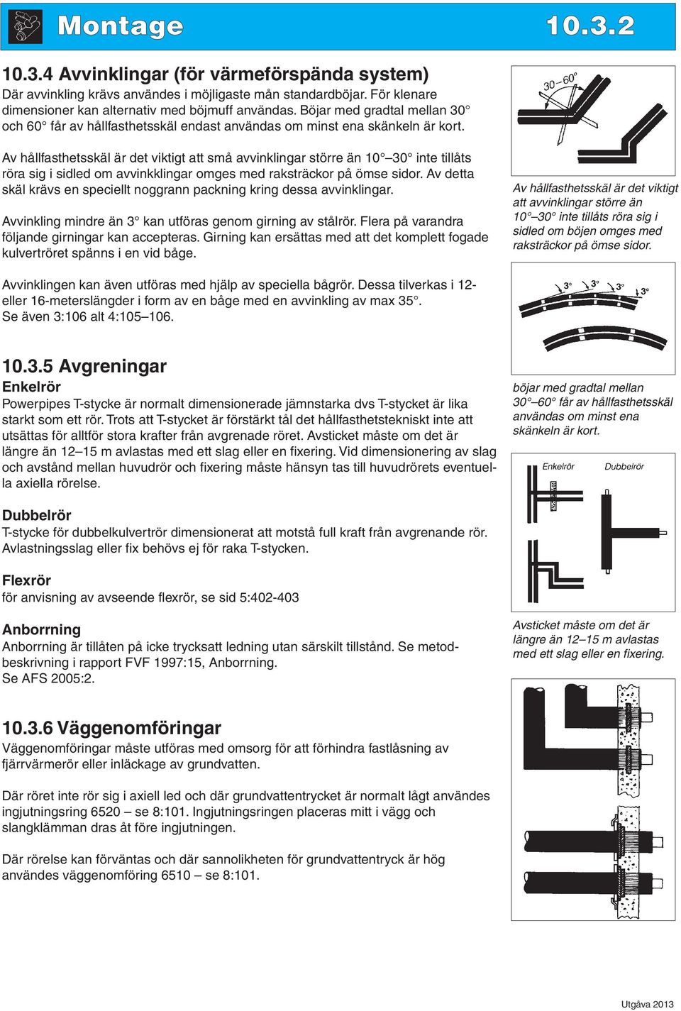 Av hållfasthetsskäl är det viktigt att små avvinklingar större än 10 30 inte tillåts röra sig i sidled om avvinkklingar omges med raksträckor på ömse sidor.