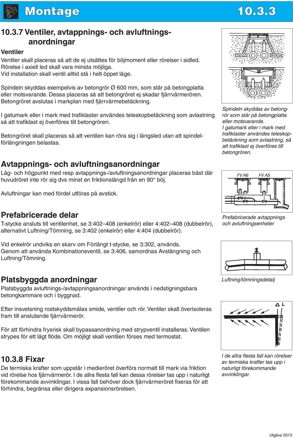 Spindeln skyddas exempelvis av betongrör Ø 600 mm, som står på betongplatta eller motsvarande. Dessa placeras så att betongröret ej skadar fjärrvärmerören.