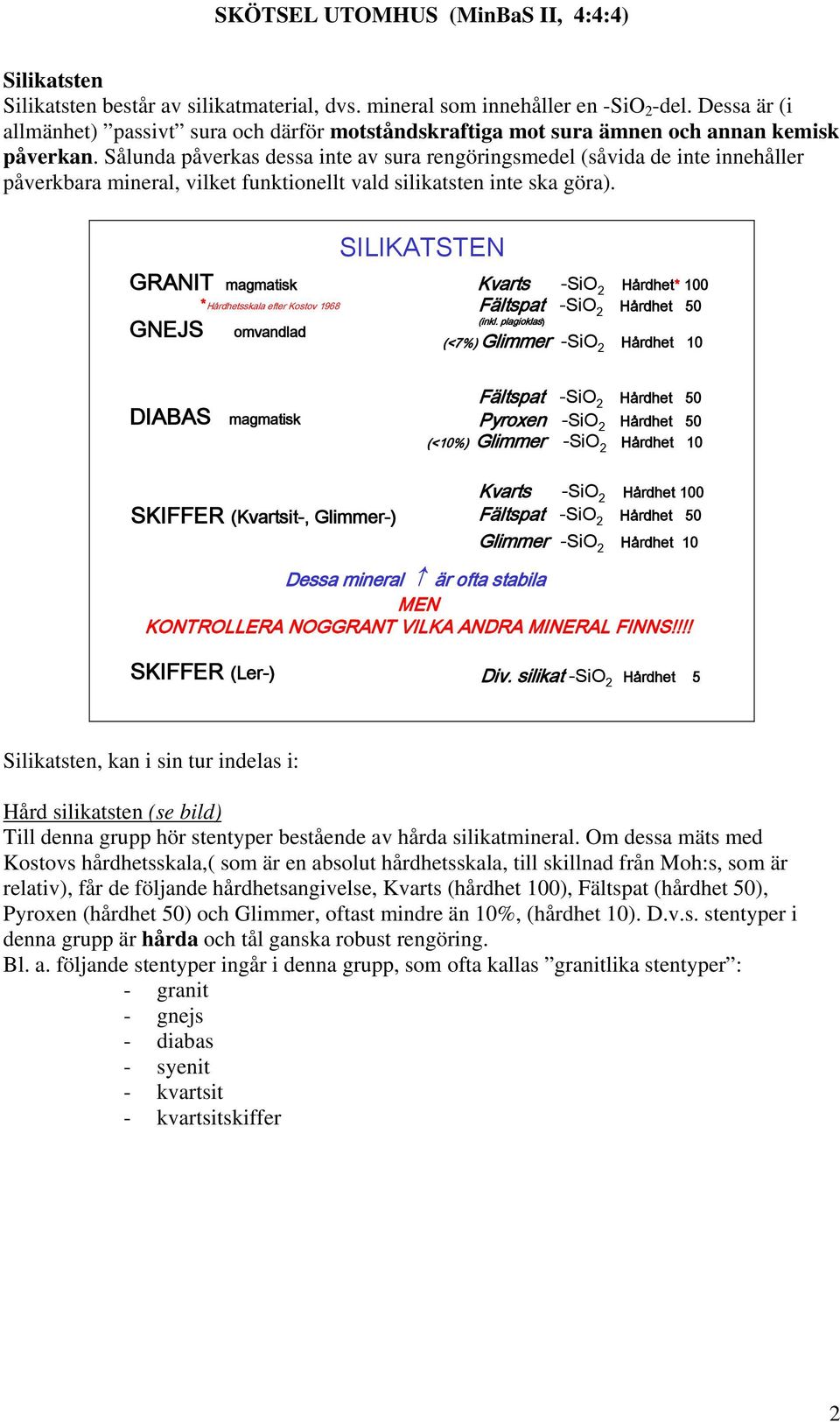 Sålunda påverkas dessa inte av sura rengöringsmedel (såvida de inte innehåller påverkbara mineral, vilket funktionellt vald silikatsten inte ska göra).