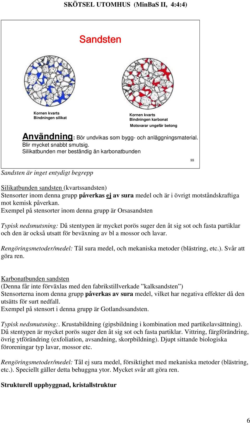 Silikatbunden mer beständig än karbonatbunden Sandsten är inget entydigt begrepp Silikatbunden sandsten (kvartssandsten) Stensorter inom denna grupp påverkas ej av sura medel och är i övrigt