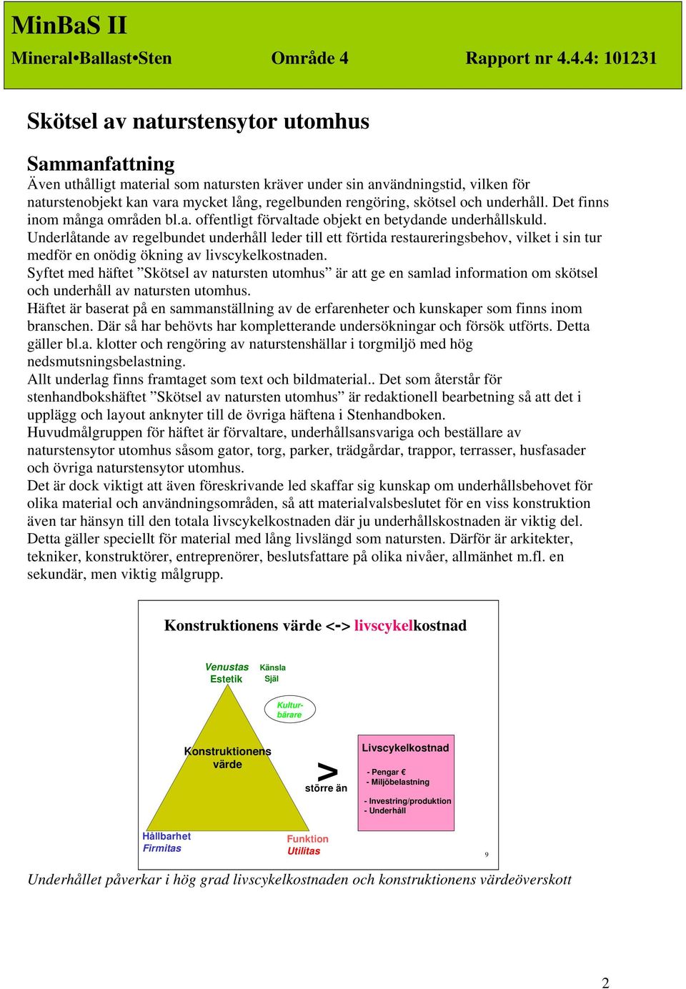 4.4: 101231 Skötsel av naturstensytor utomhus Sammanfattning Även uthålligt material som natursten kräver under sin användningstid, vilken för naturstenobjekt kan vara mycket lång, regelbunden