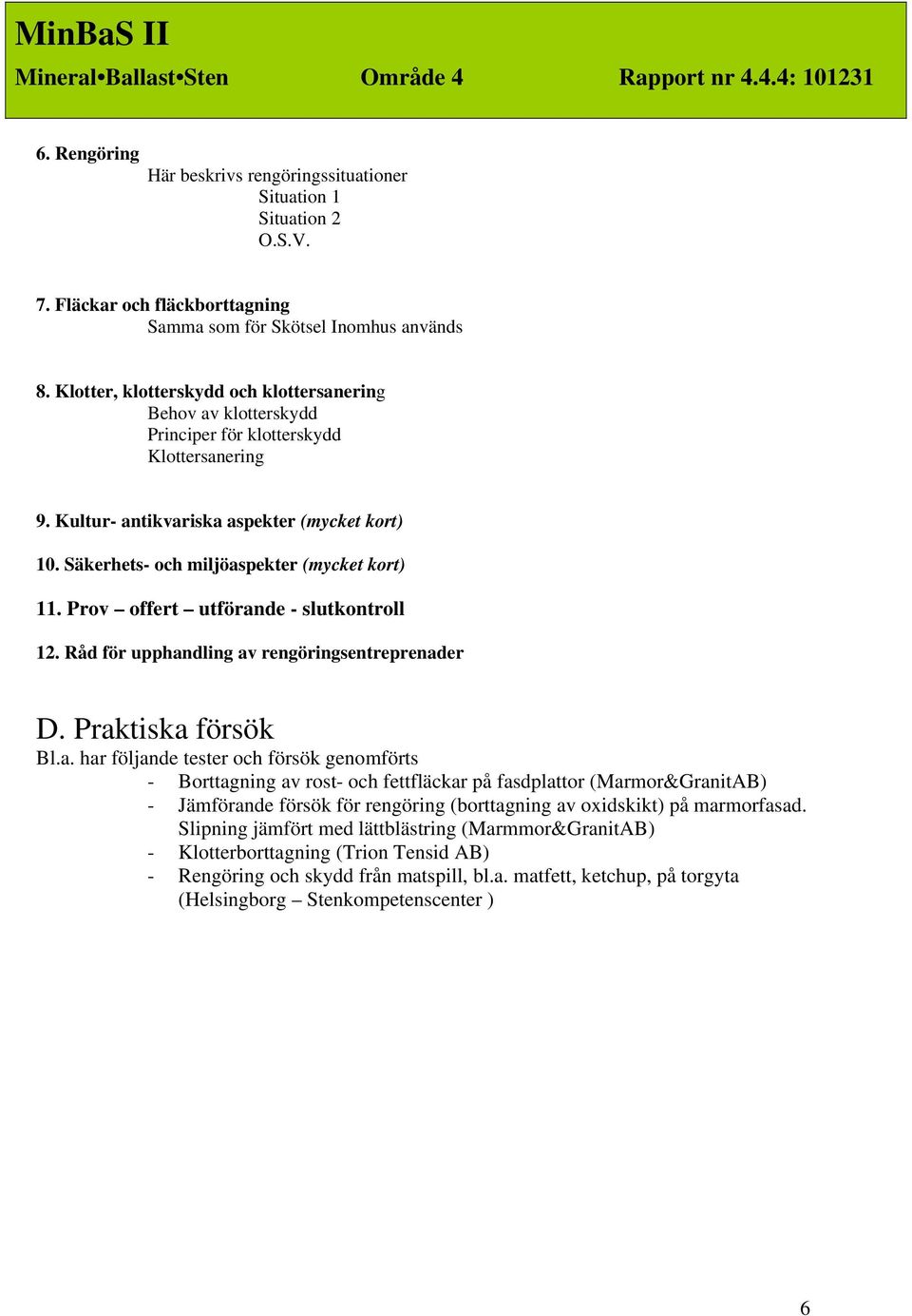 Kultur- antikvariska aspekter (mycket kort) 10. Säkerhets- och miljöaspekter (mycket kort) 11. Prov offert utförande - slutkontroll 12. Råd för upphandling av rengöringsentreprenader D.