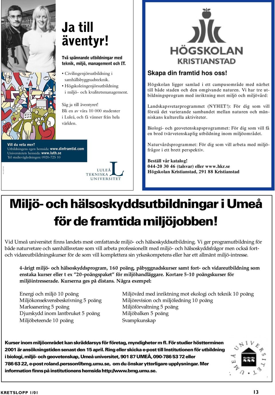 Högskoleingenjörsutbildning i miljö- och kvalitetsmanagement. Säg ja till äventyret! Bli en av våra 10 000 studenter i Luleå, och få vänner från hela världen. Skapa din framtid hos oss!