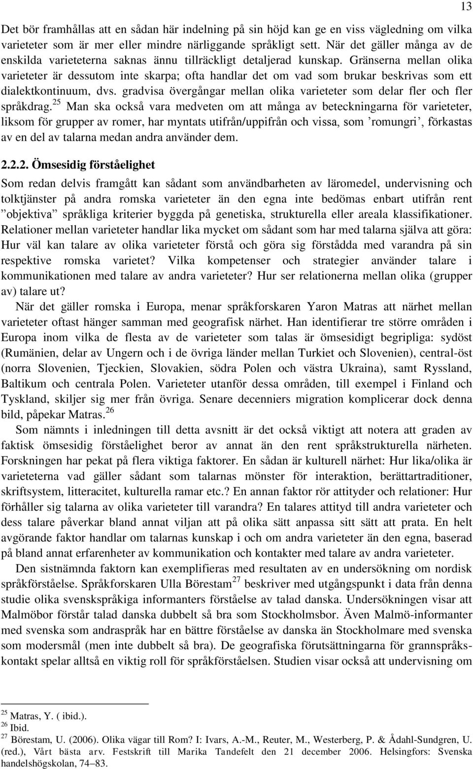 Gränserna mellan olika varieteter är dessutom inte skarpa; ofta handlar det om vad som brukar beskrivas som ett dialektkontinuum, dvs.