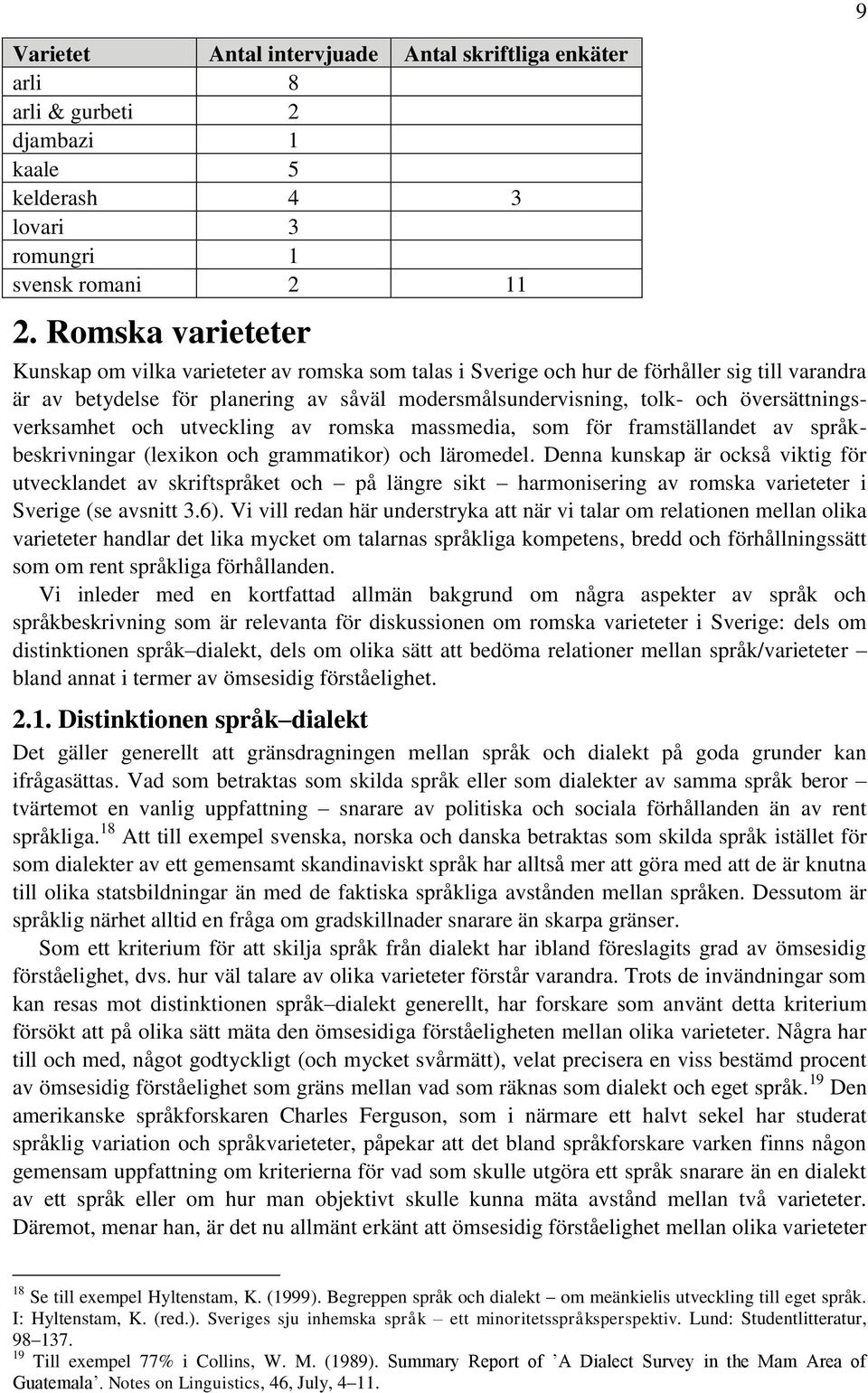 översättningsverksamhet och utveckling av romska massmedia, som för framställandet av språkbeskrivningar (lexikon och grammatikor) och läromedel.