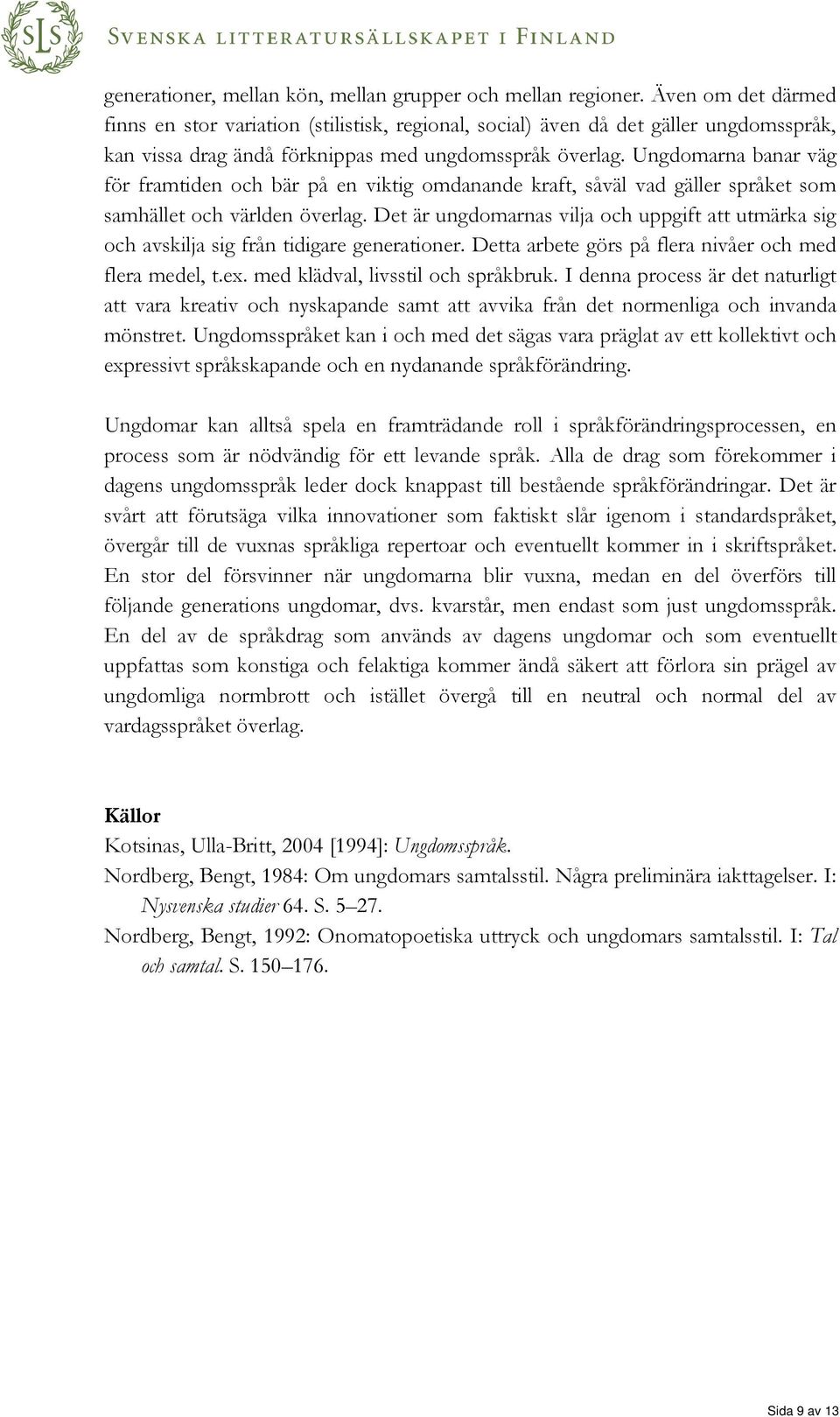 Ungdomarna banar väg för framtiden och bär på en viktig omdanande kraft, såväl vad gäller språket som samhället och världen överlag.