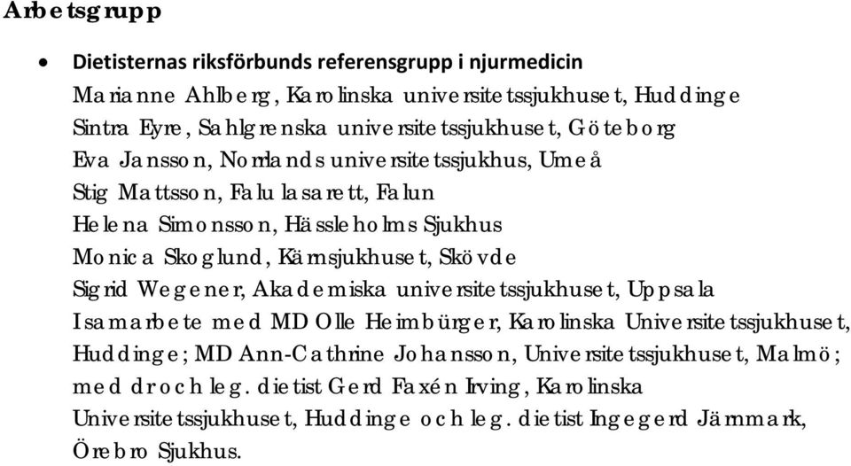 Skoglund, Kärnsjukhuset, Skövde Sigrid Wegener, Akademiska universitetssjukhuset, Uppsala I samarbete med MD Olle Heimbürger, Karolinska Universitetssjukhuset, Huddinge;