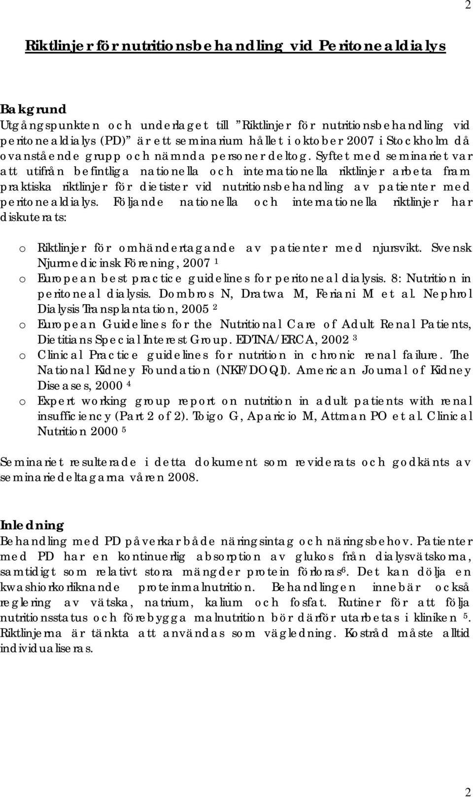 Syftet med seminariet var att utifrån befintliga nationella och internationella riktlinjer arbeta fram praktiska riktlinjer för dietister vid nutritionsbehandling av patienter med peritonealdialys.