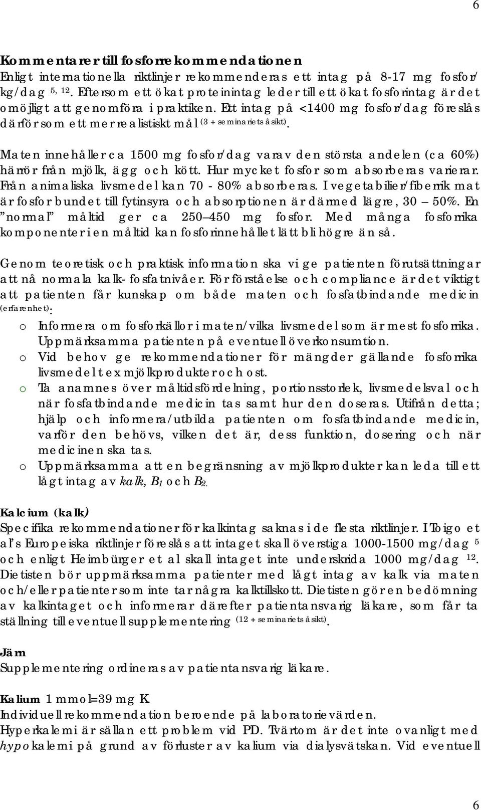 Ett intag på <1400 mg fosfor/dag föreslås därför som ett mer realistiskt mål (3 + seminariets åsikt).