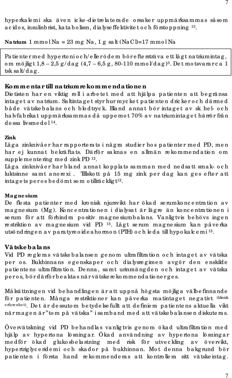 Det motsvarar ca 1 tsk salt/dag. Kommentar till natriumrekommendationen Dietisten har en viktig roll i arbetet med att hjälpa patienten att begränsa intaget av natrium.