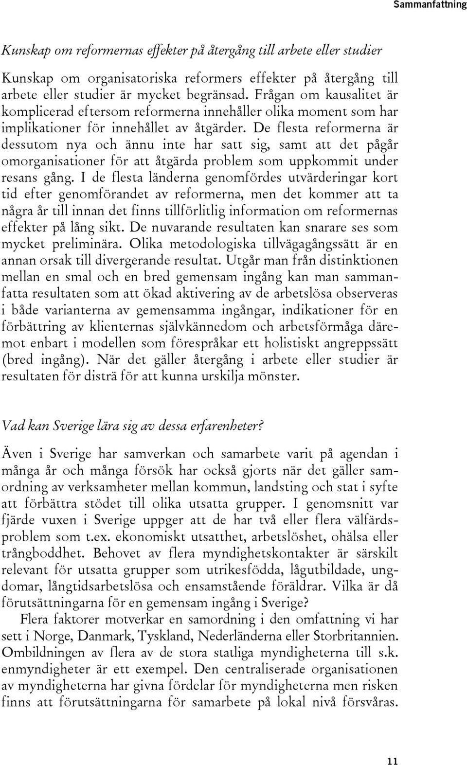 De flesta reformerna är dessutom nya och ännu inte har satt sig, samt att det pågår omorganisationer för att åtgärda problem som uppkommit under resans gång.