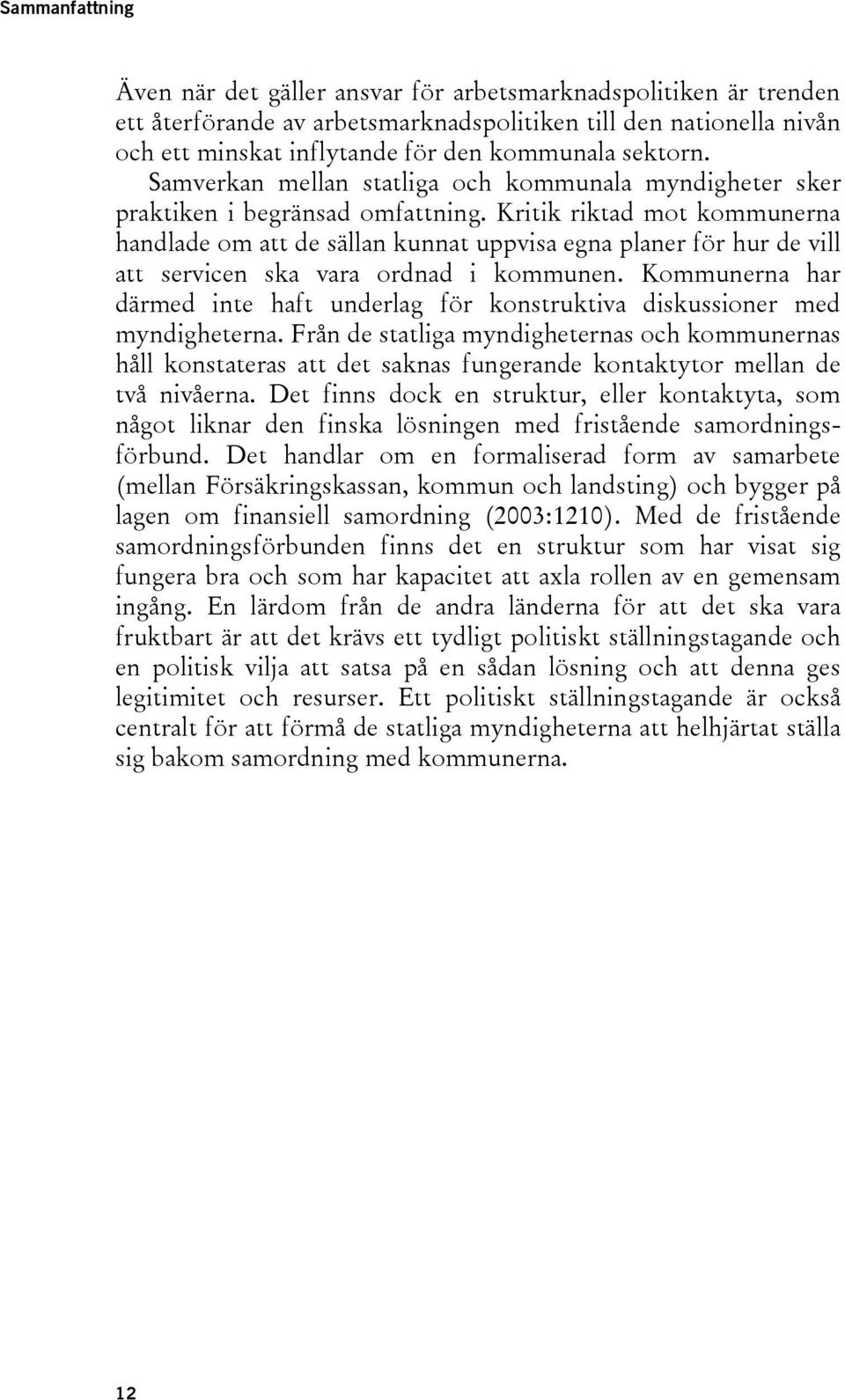 Kritik riktad mot kommunerna handlade om att de sällan kunnat uppvisa egna planer för hur de vill att servicen ska vara ordnad i kommunen.