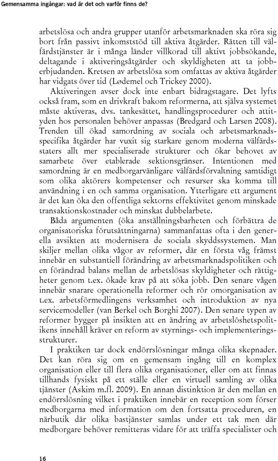 Kretsen av arbetslösa som omfattas av aktiva åtgärder har vidgats över tid (Lødemel och Trickey 2000). Aktiveringen avser dock inte enbart bidragstagare.