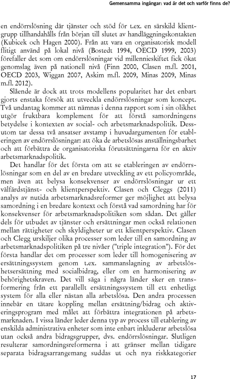 Från att vara en organisatorisk modell flitigt använd på lokal nivå (Bostedt 1994, OECD 1999, 2003) förefaller det som om endörrslösningar vid millennieskiftet fick ökat genomslag även på nationell