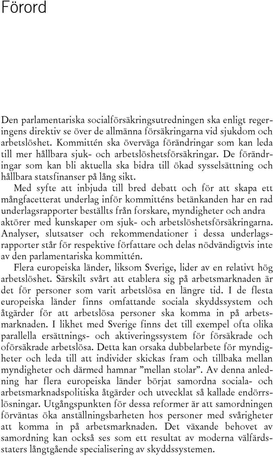 De förändringar som kan bli aktuella ska bidra till ökad sysselsättning och hållbara statsfinanser på lång sikt.