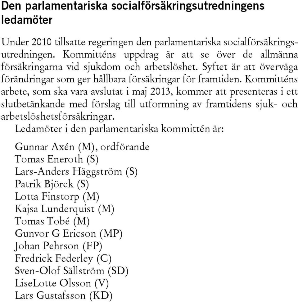 Kommitténs arbete, som ska vara avslutat i maj 2013, kommer att presenteras i ett slutbetänkande med förslag till utformning av framtidens sjuk- och arbetslöshetsförsäkringar.