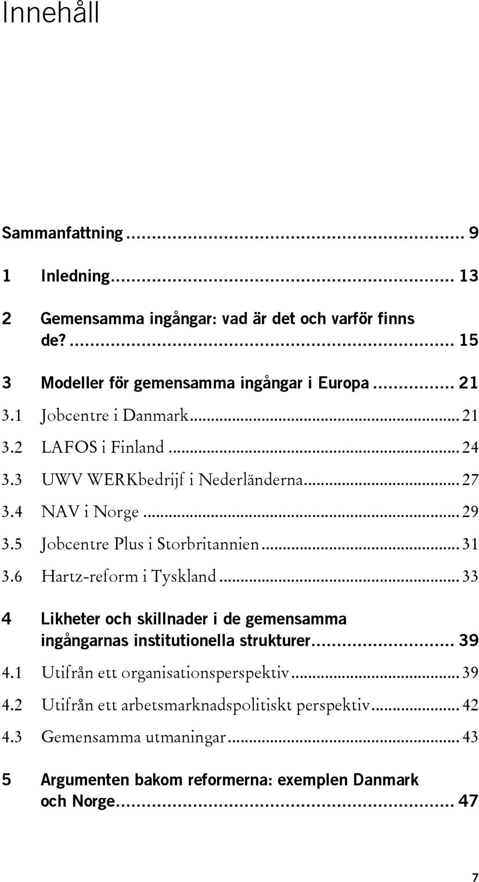 6 Hartz-reform i Tyskland... 33 4 Likheter och skillnader i de gemensamma ingångarnas institutionella strukturer... 39 4.1 Utifrån ett organisationsperspektiv.