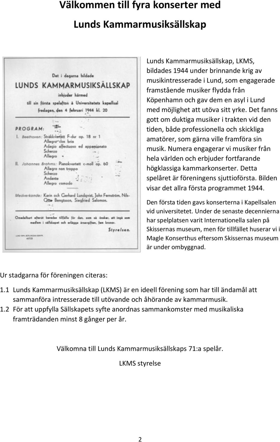 Det fanns gott om duktiga musiker i trakten vid den tiden, både professionella och skickliga amatörer, som gärna ville framföra sin musik.